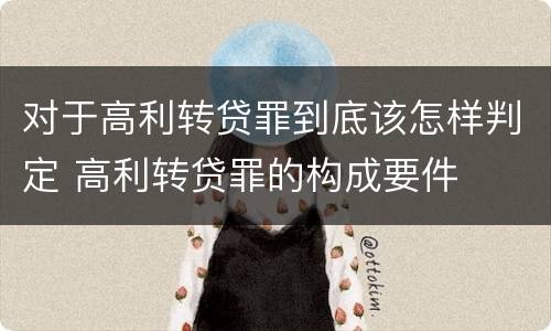 对于高利转贷罪到底该怎样判定 高利转贷罪的构成要件