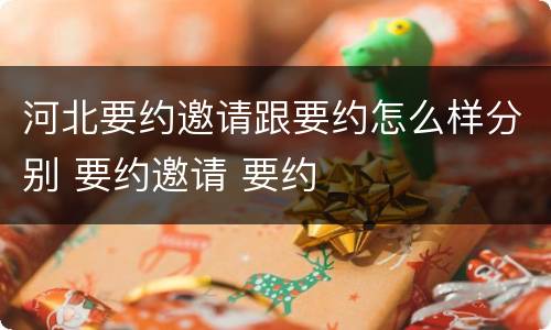 河北要约邀请跟要约怎么样分别 要约邀请 要约