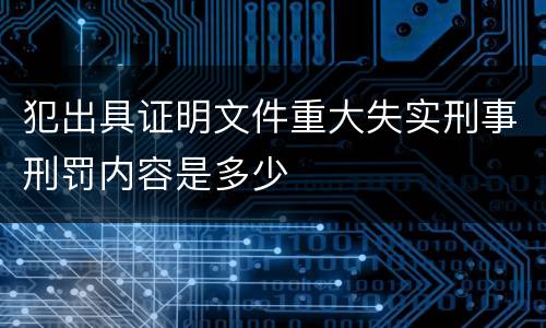 犯出具证明文件重大失实刑事刑罚内容是多少