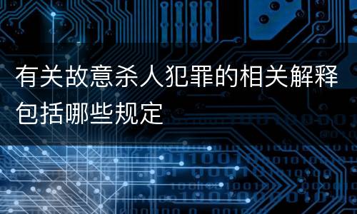 有关故意杀人犯罪的相关解释包括哪些规定