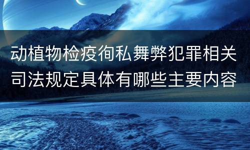 动植物检疫徇私舞弊犯罪相关司法规定具体有哪些主要内容