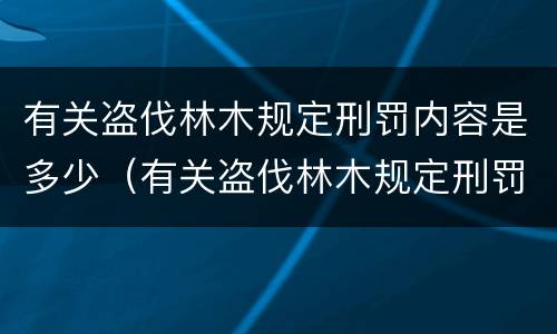 有关盗伐林木规定刑罚内容是多少（有关盗伐林木规定刑罚内容是多少年）