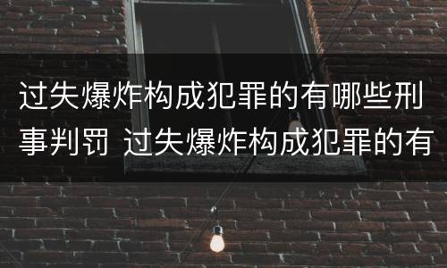 过失爆炸构成犯罪的有哪些刑事判罚 过失爆炸构成犯罪的有哪些刑事判罚标准