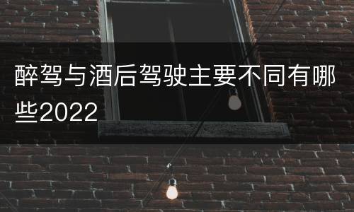 醉驾与酒后驾驶主要不同有哪些2022