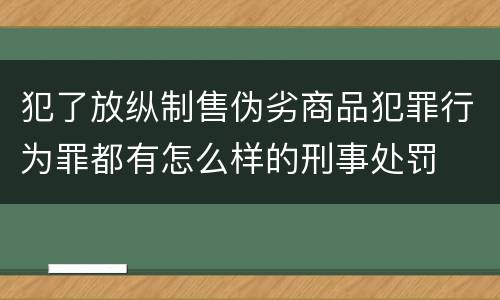 犯了放纵制售伪劣商品犯罪行为罪都有怎么样的刑事处罚