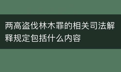 两高盗伐林木罪的相关司法解释规定包括什么内容