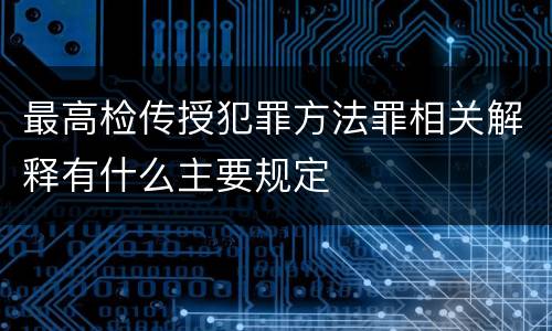 最高检传授犯罪方法罪相关解释有什么主要规定