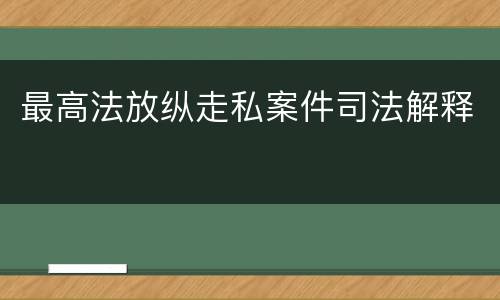 最高法放纵走私案件司法解释