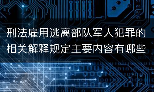刑法雇用逃离部队军人犯罪的相关解释规定主要内容有哪些