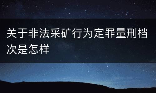 关于非法采矿行为定罪量刑档次是怎样