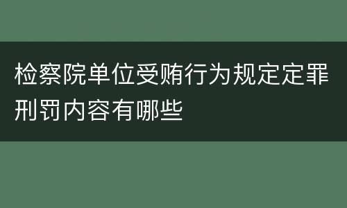 检察院单位受贿行为规定定罪刑罚内容有哪些