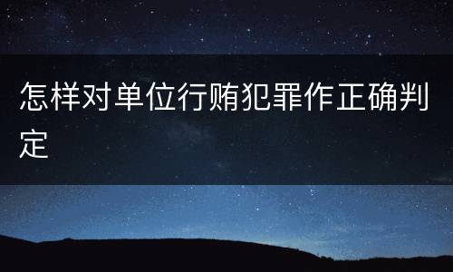 怎样对单位行贿犯罪作正确判定