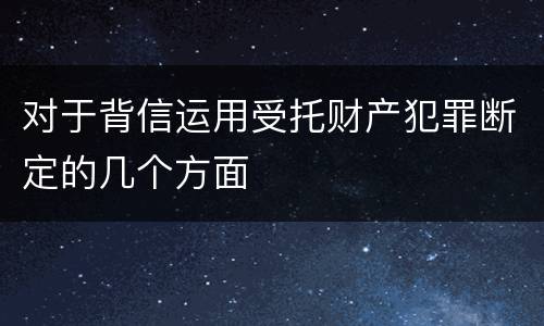 对于背信运用受托财产犯罪断定的几个方面