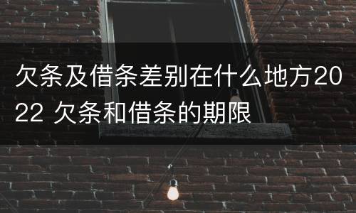 欠条及借条差别在什么地方2022 欠条和借条的期限