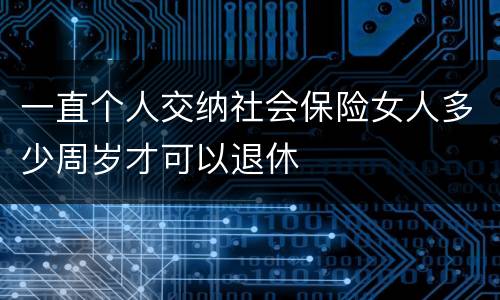 一直个人交纳社会保险女人多少周岁才可以退休