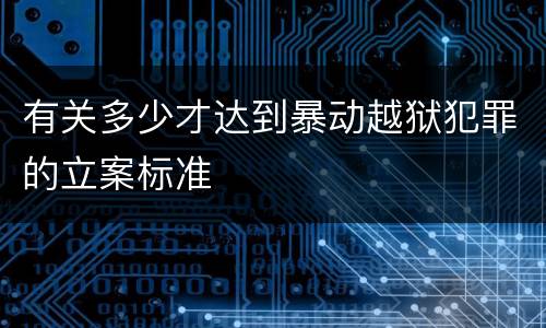 有关多少才达到暴动越狱犯罪的立案标准