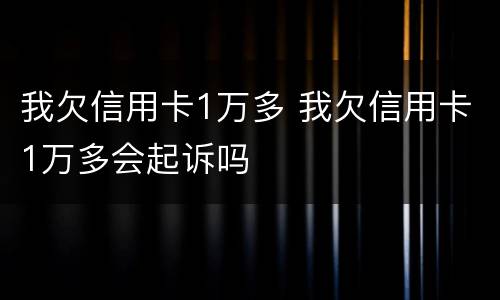 我欠信用卡1万多 我欠信用卡1万多会起诉吗