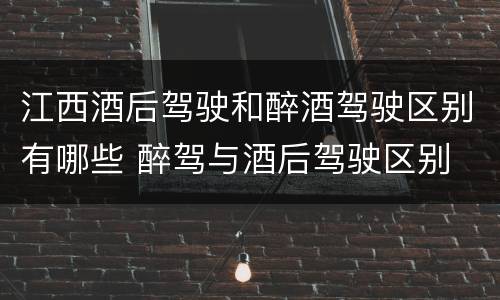 江西酒后驾驶和醉酒驾驶区别有哪些 醉驾与酒后驾驶区别