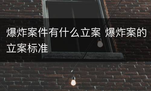 爆炸案件有什么立案 爆炸案的立案标准