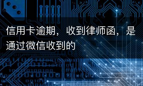 信用卡逾期，收到律师函，是通过微信收到的