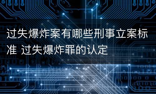 过失爆炸案有哪些刑事立案标准 过失爆炸罪的认定