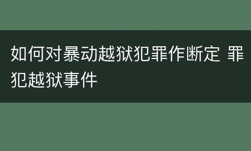 如何对暴动越狱犯罪作断定 罪犯越狱事件
