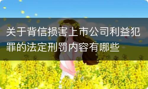 关于背信损害上市公司利益犯罪的法定刑罚内容有哪些