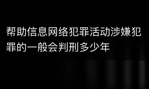 帮助信息网络犯罪活动涉嫌犯罪的一般会判刑多少年