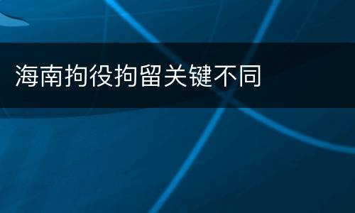 海南拘役拘留关键不同
