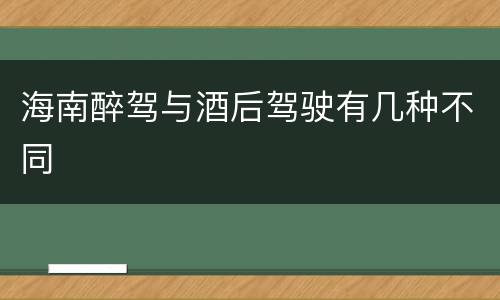 海南醉驾与酒后驾驶有几种不同