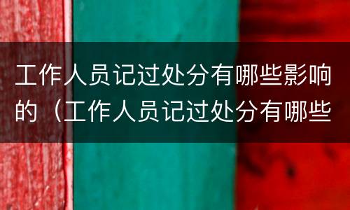 工作人员记过处分有哪些影响的（工作人员记过处分有哪些影响的因素）