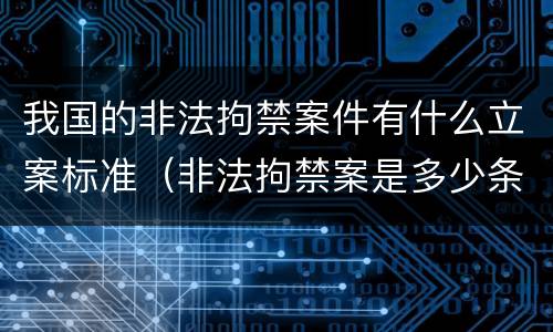 我国的非法拘禁案件有什么立案标准（非法拘禁案是多少条）