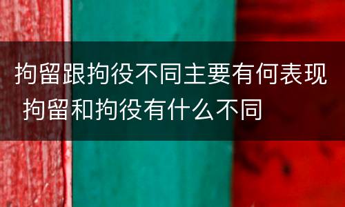 拘留跟拘役不同主要有何表现 拘留和拘役有什么不同