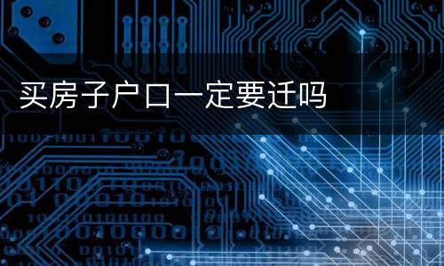 买房子户口一定要迁吗