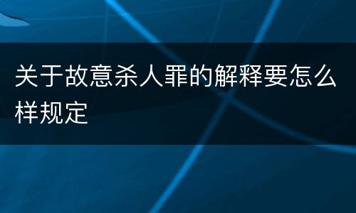 关于故意杀人罪的解释要怎么样规定