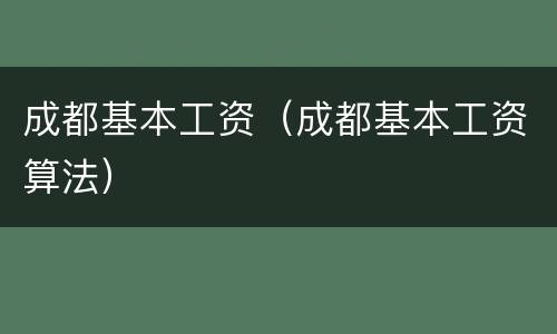 成都基本工资（成都基本工资算法）