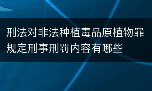 刑法对非法种植毒品原植物罪规定刑事刑罚内容有哪些