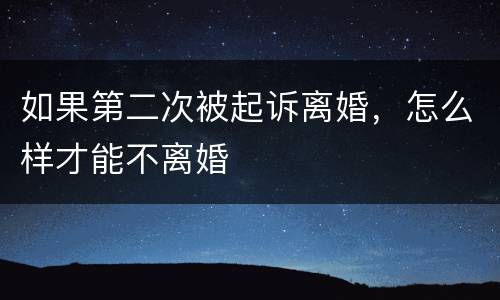 如果第二次被起诉离婚，怎么样才能不离婚