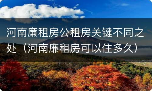河南廉租房公租房关键不同之处（河南廉租房可以住多久）