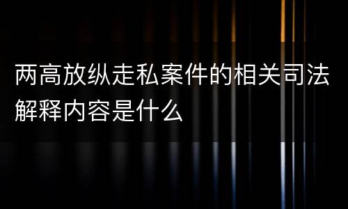 两高放纵走私案件的相关司法解释内容是什么