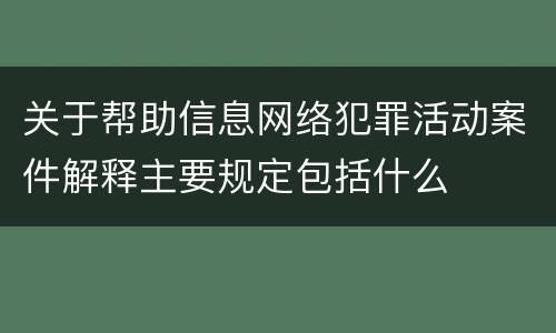 关于帮助信息网络犯罪活动案件解释主要规定包括什么