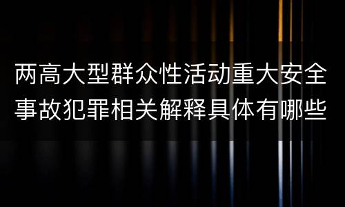 两高大型群众性活动重大安全事故犯罪相关解释具体有哪些规定