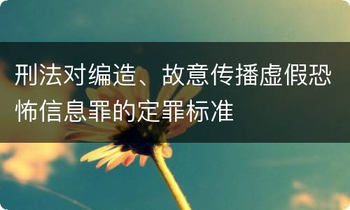 刑法对编造、故意传播虚假恐怖信息罪的定罪标准
