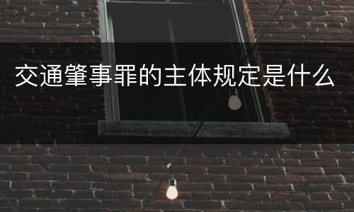 交通肇事罪的主体规定是什么