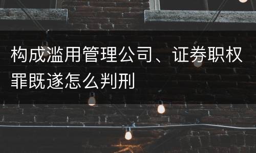构成滥用管理公司、证券职权罪既遂怎么判刑