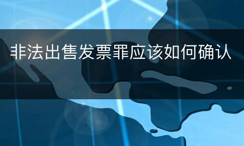 非法出售发票罪应该如何确认