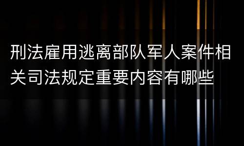 刑法雇用逃离部队军人案件相关司法规定重要内容有哪些
