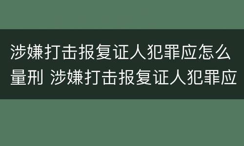 涉嫌打击报复证人犯罪应怎么量刑 涉嫌打击报复证人犯罪应怎么量刑的