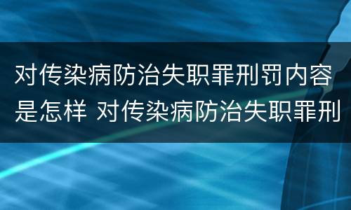对传染病防治失职罪刑罚内容是怎样 对传染病防治失职罪刑罚内容是怎样理解的