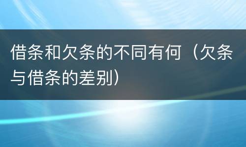 借条和欠条的不同有何（欠条与借条的差别）